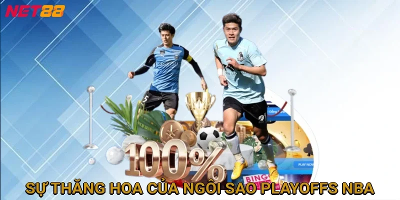 su-thang-hoa-cua-ngoi-sao-playoffs-nba